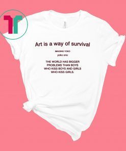 Art is a way of survival imaging yoko yoko ono shirt