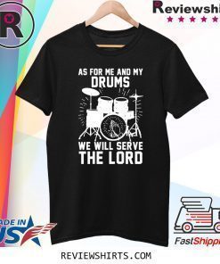 As For Me And My Drums We Will Serve The Lord T-Shirt