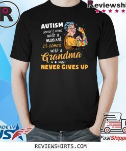 Autism Doesn’t Come With A Manual It Comes With A Grandma Who Never Gives Up Shirt