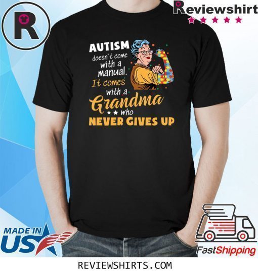 Autism Doesn’t Come With A Manual It Comes With A Grandma Who Never Gives Up Shirt