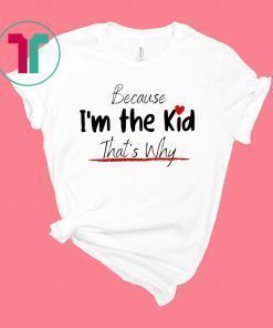 Because I'm the Kid Funny Cute Kid Design for Son and Daughter T-Shirt