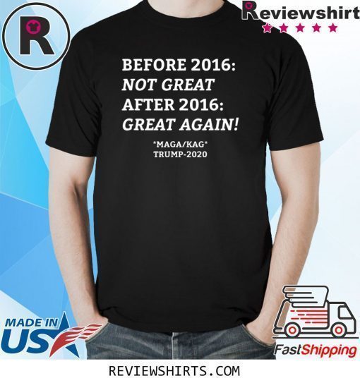 Before 2016 After 2016 Trump KAG MAGA 2020 T-Shirt