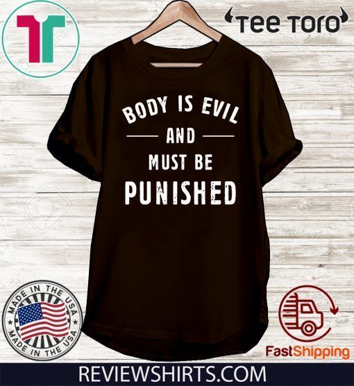 Body Is Evil and Must Be Punished Shirt