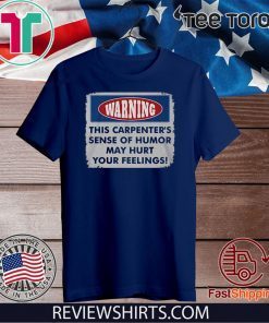 Warning This Carpenter's Sense Of Humor May Hurt Your Feelings Shirt