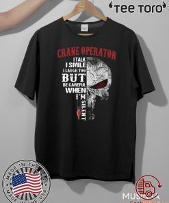 Crane Operator I talk I smile I laugh too but be careful when I’m silent 2020 T-Shirt