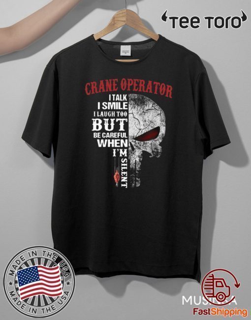 Crane Operator I talk I smile I laugh too but be careful when I’m silent 2020 T-Shirt