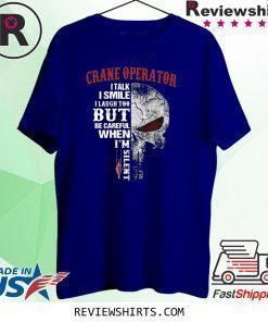 Crane Operator I talk I smile I laugh too but be careful when I’m silent shirt