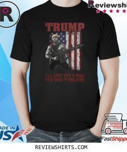 DONALD TRUMP WAR YOU WON'T BELIEVET-SHIRT