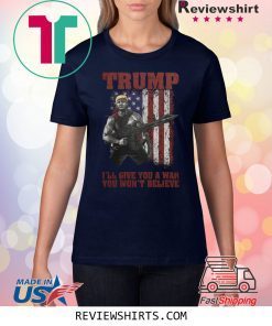 DONALD TRUMP WAR YOU WON'T BELIEVET-SHIRT