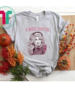 Dolly Parton I Beg Your T-Shirt