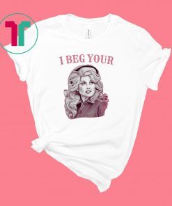 Dolly Parton I Beg Your T-Shirt