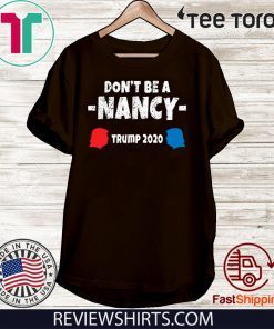 Don't Be A Nancy Vote Donald Trump 2020 T-Shirt