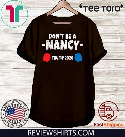 Don't Be A Nancy Vote Donald Trump 2020 T-Shirt