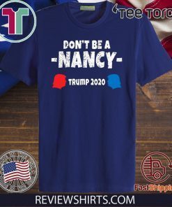 Don't Be A Nancy Vote Donald Trump 2020 T-Shirt