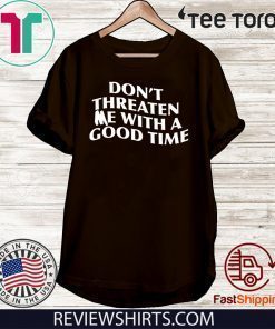 Don't Threaten me with a good time Shirt