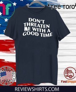 Don't Threaten me with a good time Shirt