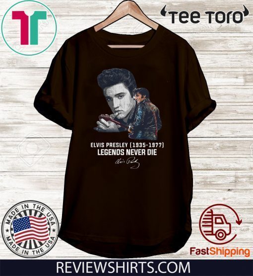 Elvis Presley 1935 – 1977 Legends Never Die Shirt