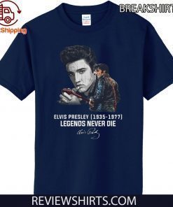 Elvis Presley 1935 – 1977 Legends Never Die Shirt