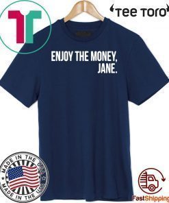Enjoy The Money Jane Shirt