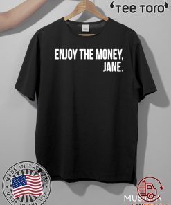 Enjoy The Money Jane Shirt