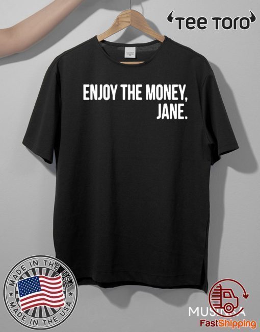 Enjoy The Money Jane Shirt