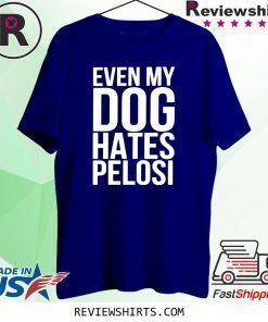 Even My Dog Hates Nancy Pelosi Shirt