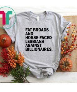 Fat Broads and Horse Faced Lesbians Against Billionaires T-Shirt