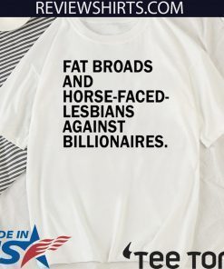 Fat broads and horse-faced- lesbians Against billionaires Shirt