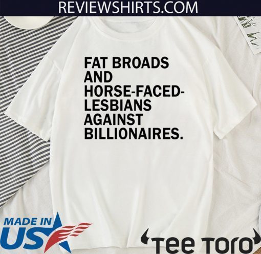 Fat broads and horse-faced- lesbians Against billionaires Shirt