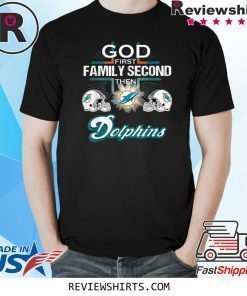 Football God First Family Second Then Miami Dolphin T-Shirt