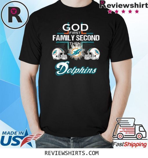 Football God First Family Second Then Miami Dolphin T-Shirt