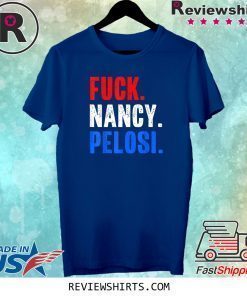 Fuck Nancy Pelosi Patriotic Anti Democrat T-Shirt