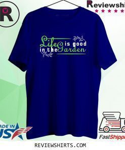 Gardening Life Is Good In The Garden T-Shirt