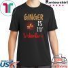 Ginger Is My Valentine – Ginger Lover Valentines Day T-Shirt