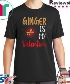 Ginger Is My Valentine – Ginger Lover Valentines Day T-Shirt