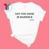 Got you good is rashole shirt