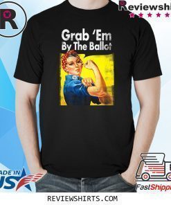 Grab Em By the Ballot Democratic Rosie Riveter Vote Blue T-Shirt