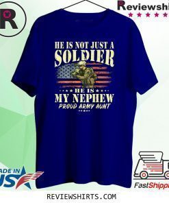 He Is Not Just A Soldier He Is My Nephew Proud Army Aunt Shirt