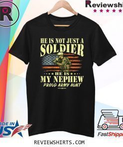 He Is Not Just A Soldier He Is My Nephew Proud Army Aunt Shirt