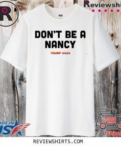 Don’t Be A Nancy Donald Trump 2020 Great T-Shirt