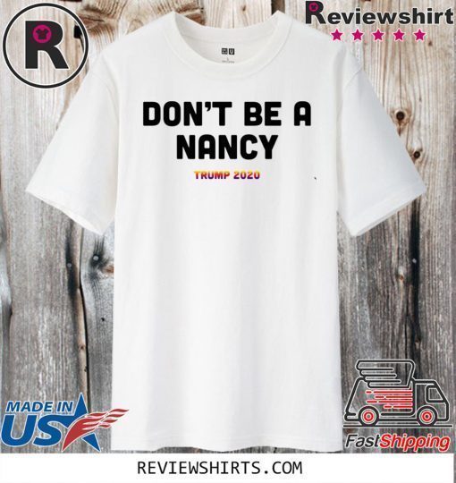 Don’t Be A Nancy Donald Trump 2020 Great T-Shirt