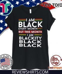 I Am Black Every Month But This Month I'm Blackity Black Shirt