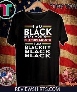I Am Black Every Month But This Month I'm Blackity Black Shirt