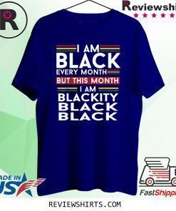 I Am Black Every Month But This Month I'm Blackity Black T-Shirt
