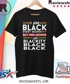 I Am Black Every Month But This Month I'm Blackity Black T-Shirt