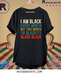 I Am Black Every Month But This Month I'm Blackity T-Shirt