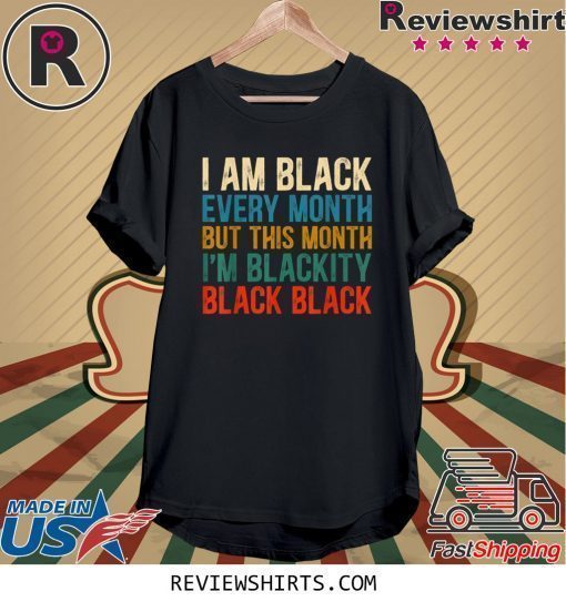 I Am Black Every Month But This Month I'm Blackity T-Shirt