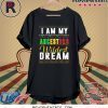 I Am My Ancestors Wildest Dream Shirt Black History Month T-Shirt