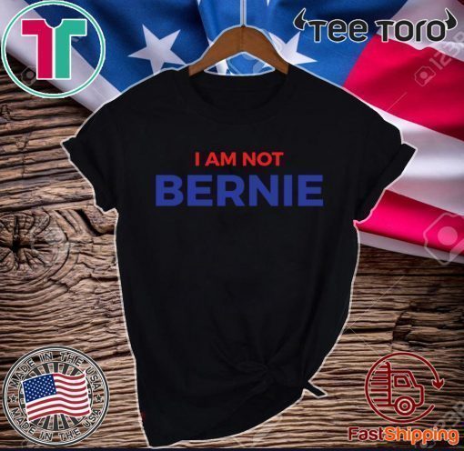 I Am Not Bernie 2020 T-Shirt