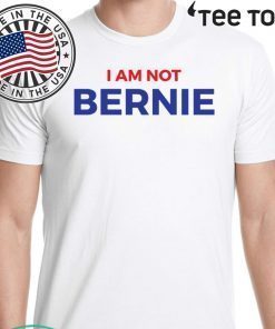 I Am Not Bernie T-Shirt